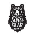 Sister bear. Hand drawn typography phrase with bear head, teepee, paw. Vector illustration isolated