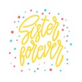 Sister forever. Lettering phrase for postcard, banner, flyer.