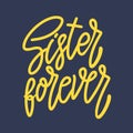 Sister forever. Lettering phrase for postcard, banner, flyer.