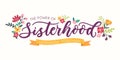 Sisterhood motivational card with flowers and lettering inscription for cards, posters, calendars etc