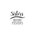 Sisters before misters. Feminism quote, woman motivational slogan. lettering. Vector design.