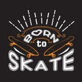 Skater Quotes and Slogan good for T-Shirt. Born to Skate