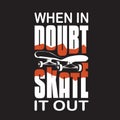 Skater Quotes and Slogan good for T-Shirt. When In Doubt Skate It Out