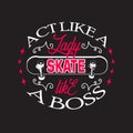 Skater Quotes and Slogan good for Tee. Act Like A Lady, Skate Like A Boss