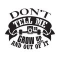 Skater Quotes and Slogan good for Tee. Don t Tell Me To Grow Up and Out of It Royalty Free Stock Photo