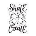 Skater Quotes and Slogan good for Tee. Skate to Create