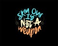 Skin Our Is Not A Weapon lettering Text on black background in vector illustration Royalty Free Stock Photo