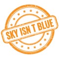 SKY ISN T BLUE text on orange grungy round rubber stamp