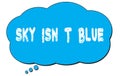 SKY ISN T BLUE text written on a blue thought bubble