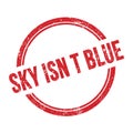 SKY ISN T BLUE text written on red grungy round stamp