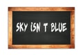 SKY ISN T BLUE text written on wooden frame school blackboard