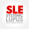 SLE Systemic Lupus Erythematosus - autoimmune disorder characterized by antibodies to nuclear and cytoplasmic antigens, acronym