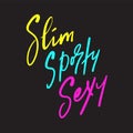 Slim, sporty, sexy - inspire motivational quote. Hand drawn beautiful lettering. Print