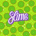 Slime lettering inscription. Kiwi round pieces. Seamless pattern. Vector illustration on green texture