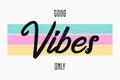 Slogan typography for t-shirt. Good vibes only - tee shirt design for girls. Vector.