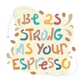 Sloppy coffee lettering - Be as strong as your espresso. Creative phrase with doodles