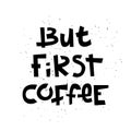 Sloppy coffee lettering - But first coffee. Creative monochrome phrase