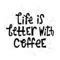 Sloppy coffee lettering - life is better with coffee. Creative phrase