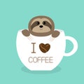 Sloth sitting in teacup. I love coffee cup. Face and hands. Cute cartoon character. Wild jungle animal collection. Slow down. Baby