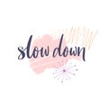 Slow down. Motivational saying, mental health quote. Inspirational phrase for posters, journals, cards. Modern lettering