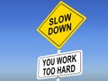 Slow Down. You work too hard.