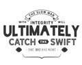The slow man with integrity will ultimately catch the swift one who has none