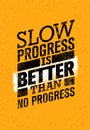Slow Progress Is Better Than No Progress. Gym Workout Motivation Quote. Creative Vector Typography Grunge Poster Royalty Free Stock Photo