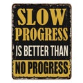 Slow progress is better than no progress vintage rusty metal sign