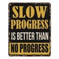 Slow progress is better than no progress vintage rusty metal sign Royalty Free Stock Photo