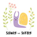 Slowly but surely. Funny card with cute happy snail and plants. Vector illustration. Card with snail character for cool