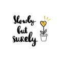 Slowly but surely hand drawn lettering phrase