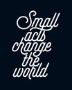 Small acts change the world