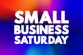 Small Business Saturday - shopping holiday held during the Saturday after Thanksgiving, one of the busiest shopping periods of the