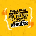 Small Daily Improvements Are The Key To Staggering Long-term Results. Inspiring Creative Motivation Quote Template.