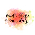 Small steps every day. Black motivation quote on