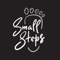 Small steps - simple inspire and motivational quote. Hand drawn beautiful lettering. Print for inspirational poster, t-shirt, bag, Royalty Free Stock Photo