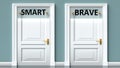 Smart and brave as a choice - pictured as words Smart, brave on doors to show that Smart and brave are opposite options while