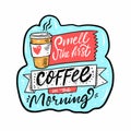 Smell the first coffee morning. Hand drawn colorful lettering. Sticker comic phrase.