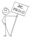 Smiling Person Holding Be Proud Sign or Placard , Vector Cartoon Stick Figure Illustration Royalty Free Stock Photo