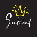 Snatched - simple emotional inspire and motivational quote. English youth slang.