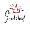 Snatched - simple emotional inspire and motivational quote. English youth slang.