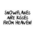 Snowflakes are kisses from heaven. Winter holidays quote. Cute hand drawn lettering in modern scandinavian style. Isolated on