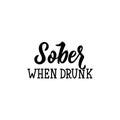 Sober when drunk. Lettering. calligraphy vector illustration