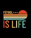 Futbol Is Life Shirt Design