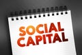 Social Capital - networks of relationships among people who live and work in a particular society, enabling that society to