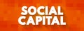 Social Capital - networks of relationships among people who live and work in a particular society, enabling that society to