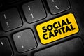 Social Capital - networks of relationships among people who live and work in a particular society, enabling that society to