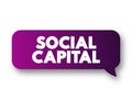 Social Capital - networks of relationships among people who live and work in a particular society, enabling that society to