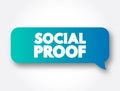 Social proof - psychological and social phenomenon wherein people copy the actions of others in an attempt to undertake behavior