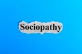 Sociopathy text on paper. Word Sociopathy on a piece of paper. Concept Image. Sociopathy Syndrome